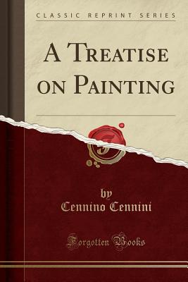 A Treatise on Painting (Classic Reprint) - Cennini, Cennino