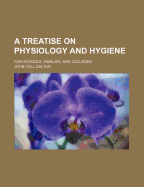 A Treatise on Physiology and Hygiene: For Schools, Families, and Colleges