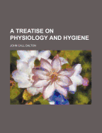 A Treatise on Physiology and Hygiene