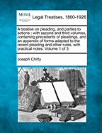 A Treatise on Pleading, and Parties to Actions: With Second and Third Volumes, Containing Precedents of Pleadings, and an Appendix of Forms Adapted to the Recent Pleading and Other Rules, with Practical Notes. Volume 1 of 3