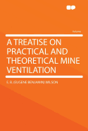 A Treatise on Practical and Theoretical Mine Ventilation