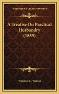 A Treatise on Practical Husbandry (1855)