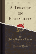 A Treatise on Probability (Classic Reprint)
