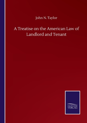 A Treatise on the American Law of Landlord and Tenant - Taylor, John N