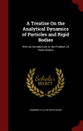 A Treatise on the Analytical Dynamics of Particles and Rigid Bodies; With an Introduction to the Problem of Three Bodies