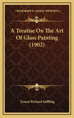 A Treatise on the Art of Glass Painting (1902) - Suffling, Ernest Richard