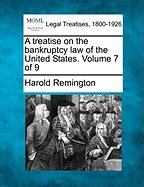 A treatise on the bankruptcy law of the United States. Volume 7 of 9 - Remington, Harold