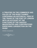 A Treatise on the Commerce and Police of the River Thames