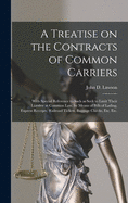 A Treatise on the Contracts of Common Carriers [microform]: With Special Reference to Such as Seek to Limit Their Liability at Common Law, by Means of Bills of Lading, Express Receipts, Railroad Tickets, Baggage Checks, Etc. Etc.