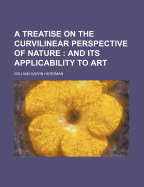 A Treatise on the Curvilinear Perspective of Nature: And Its Applicability to Art