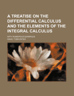 A Treatise on the Differential Calculus and the Elements of the Integral Calculus: With Numerous Examples