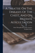 A Treatise on the Diseases of the Chest, and on Mediate Auscultation