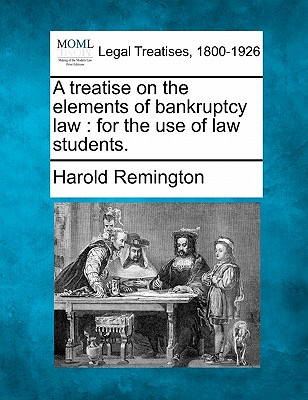 A treatise on the elements of bankruptcy law: for the use of law students. - Remington, Harold