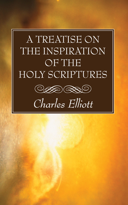 A Treatise on the Inspiration of The Holy Scriptures - Elliott, Charles