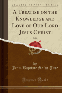 A Treatise on the Knowledge and Love of Our Lord Jesus Christ, Vol. 2 (Classic Reprint)