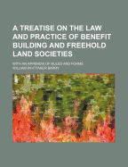 A Treatise on the Law and Practice of Benefit Building and Freehold Land Societies