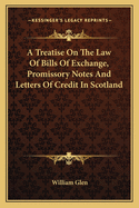 A Treatise On The Law Of Bills Of Exchange, Promissory Notes And Letters Of Credit In Scotland