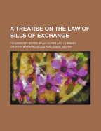 A Treatise on the Law of Bills of Exchange; Promissory Notes, Bank-Notes and Cheques