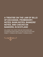 A Treatise on the Law of Bills of Exchange, Promissory-Notes, Bank Notes, Bankers' Notes, and Checks on Bankers, in Scotland: Including a Summary of English Decisions Applicable to the Law of Scotland