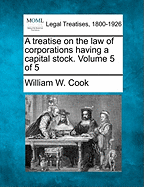 A treatise on the law of corporations having a capital stock. Volume 5 of 5 - Cook, William W