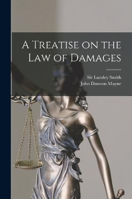 A Treatise on the law of Damages - Mayne, John Dawson, and Smith, Lumley