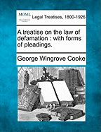 A Treatise on the Law of Defamation: With Forms of Pleadings. - Cooke, George Wingrove