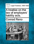 A Treatise on the Law of Employers' Liability Acts. - Reno, Conrad