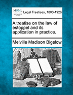 A treatise on the law of estoppel and its application in practice. - Bigelow, Melville Madison