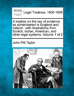 A treatise on the law of evidence as administered in England and Ireland: with illustrations from Scotch, Indian, American, and other legal systems. Volume 1 of 2 - Taylor, John Pitt