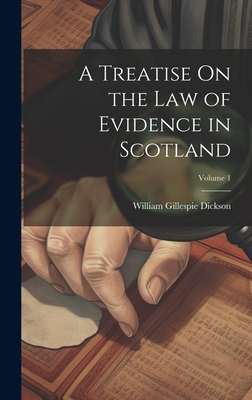 A Treatise On the Law of Evidence in Scotland; Volume 1 - Dickson, William Gillespie