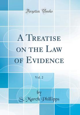 A Treatise on the Law of Evidence, Vol. 2 (Classic Reprint) - Phillipps, S March