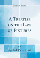 A Treatise on the Law of Fixtures (Classic Reprint)