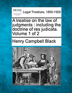 A Treatise On the Law of Judgments: Including the Doctrine of Res Judicata; Volume 1