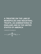 A Treatise on the Law of Monopolies and Industrial Trusts, as Administered in England and in the United States of America