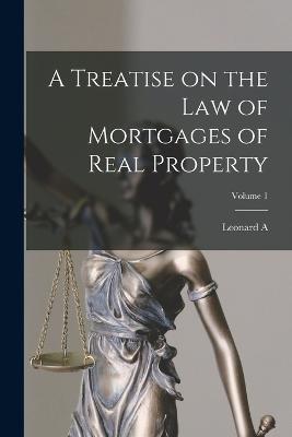 A Treatise on the law of Mortgages of Real Property; Volume 1 - Jones, Leonard A 1832-1909