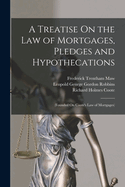 A Treatise On the Law of Mortgages, Pledges and Hypothecations: (Founded On Coote's Law of Mortgages)