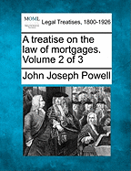 A treatise on the law of mortgages. Volume 2 of 3 - Powell, John Joseph
