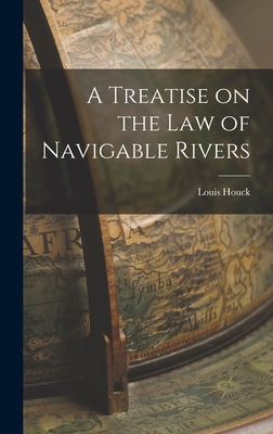 A Treatise on the Law of Navigable Rivers - Houck, Louis