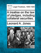 A treatise on the law of pledges, including collateral securities. - Jones, Leonard A