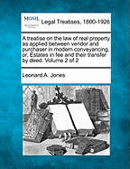 A treatise on the law of real property as applied between vendor and purchaser in modern conveyancing, or, Estates in fee and their transfer by deed. Volume 2 of 2