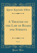 A Treatise on the Law of Roads and Streets, Vol. 1 (Classic Reprint)