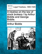 A Treatise on the Law of Stock Brokers / By Arthur Biddle and George Biddle. - Biddle, Arthur