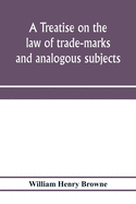 A treatise on the law of trade-marks and analogous subjects: (firm names, business signs, good-will, labels, etc.)