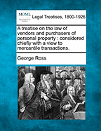 A Treatise on the Law of Vendors and Purchasers of Personal Property; Considered Chiefly with a View to Mercantile Transactions