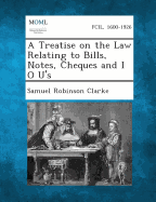 A Treatise on the Law Relating to Bills, Notes, Cheques, and I O U's