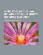 A Treatise on the Law Relating to Bills, Notes, Cheques and Iou's