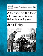 A Treatise on the Laws of Game and Inland Fisheries in Ireland. - Finlay, John