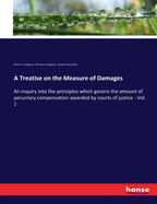 A Treatise on the Measure of Damages: An inquiry into the principles which govern the amount of pecuniary compensation awarded by courts of justice - Vol. 1