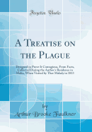 A Treatise on the Plague: Designed to Prove It Contagious, from Facts, Collected During the Author's Residence in Malta, When Visited by That Malady in 1813 (Classic Reprint)