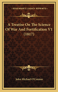 A Treatise on the Science of War and Fortification V1 (1817)